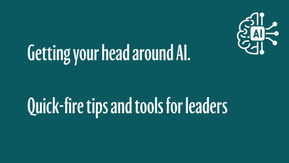 An AI graphic with the text saying 'Getting your head around AI. Quick-fire tips and tools for leaders'