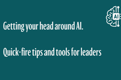 An AI graphic with the text saying 'Getting your head around AI. Quick-fire tips and tools for leaders'